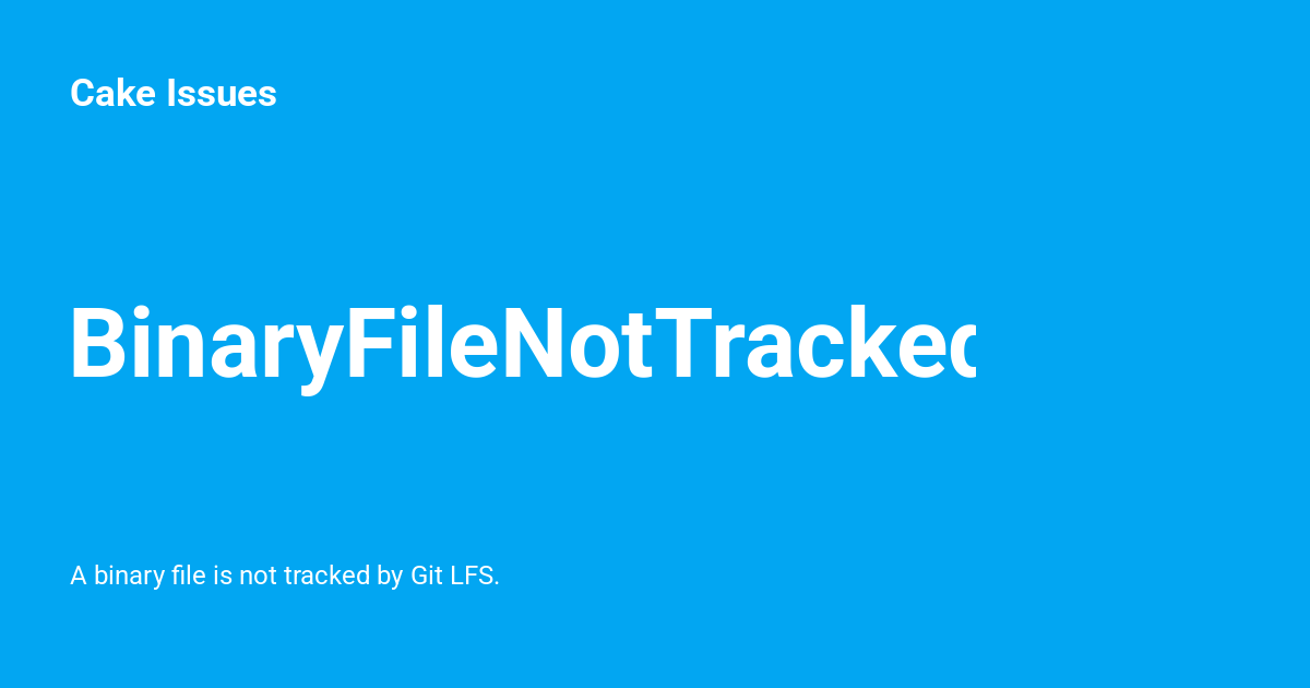 BinaryFileNotTrackedByLfs - Cake Issues