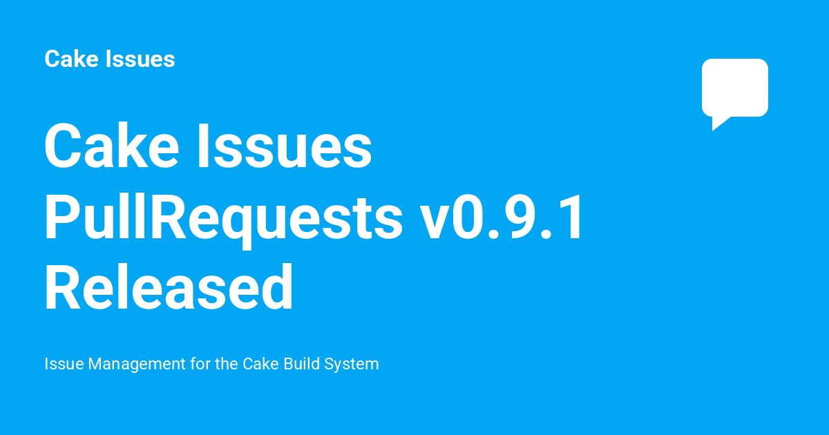 Cake Issues PullRequests v0.9.1 Released - Cake Issues